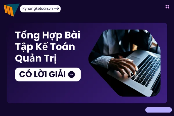 Tổng Hợp Bài Tập Kế Toán Quản Trị Có Lời Giải