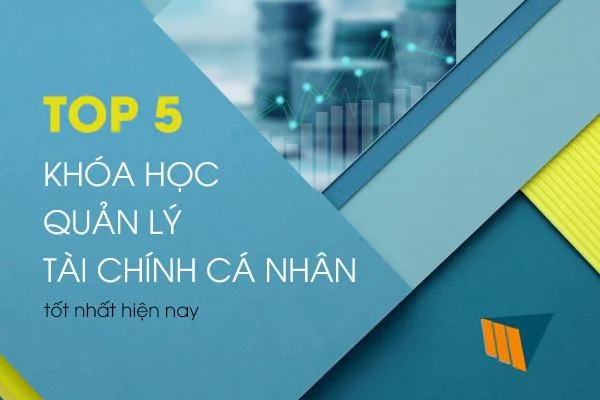 TOP 5 Khóa Học Quản Lý Tài Chính Cá Nhân Tốt Nhất Hiện Nay