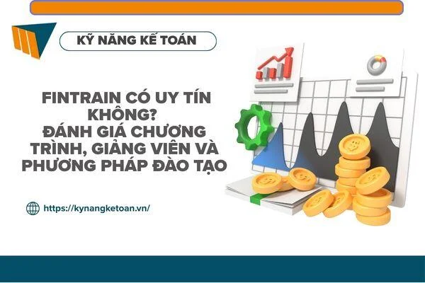 FINTRAIN Có Uy Tín Không? Đánh Giá Chương Trình, Giảng Viên Và Phương Pháp Đào Tạo