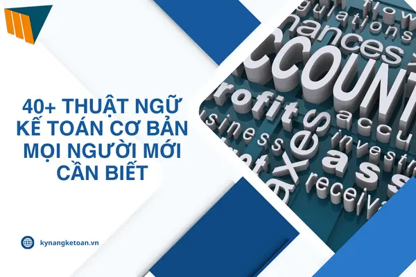 40+ Thuật Ngữ Kế Toán Cơ Bản Mọi Người Mới Cần Biết