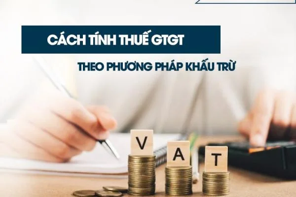 Cách Tính Thuế GTGT Theo Phương Pháp Khấu Trừ