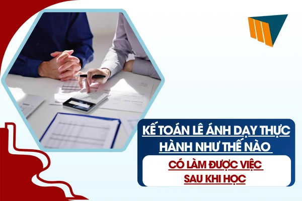 Kế Toán Lê Ánh Dạy Thực Hành Như Thế Nào Có Làm Được Việc Sau Khi Học