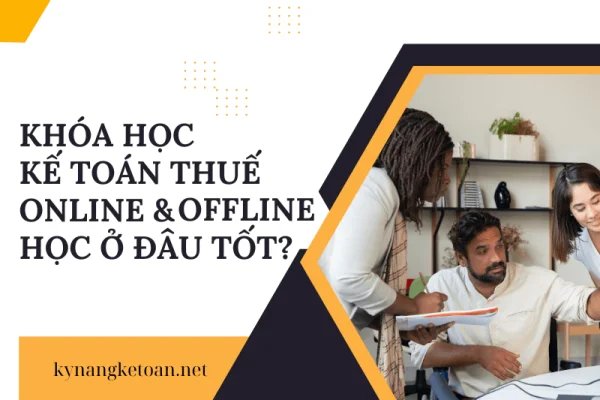 Khóa Học Kế Toán Thuế Online & Offline - Học Ở Đâu Tốt?