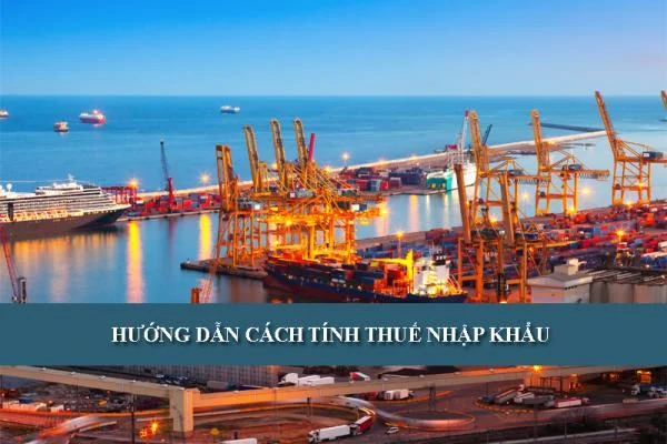 Hướng dẫn cách tính thuế nhập khẩu