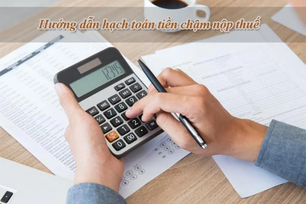 Hướng dẫn hạch toán tiền chậm nộp thuế