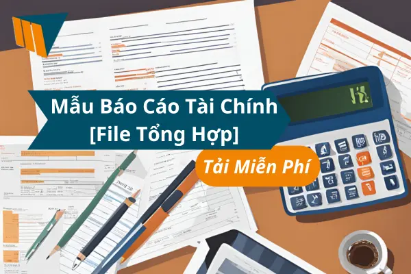 Mẫu Báo Cáo Tài Chính [File Tổng Hợp] – Tải Miễn Phí