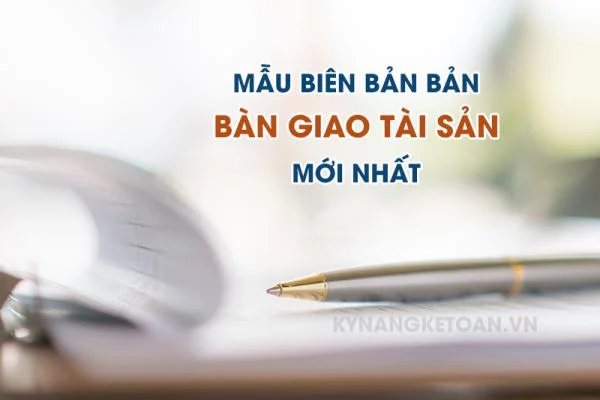 Mẫu Biên Bản Bàn Giao Tài Sản Mới Nhất - Kỹ Năng Kế Toán