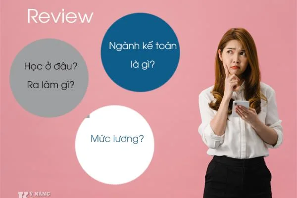 [Review] Ngành Kế Toán Là Gì? Học Ở Đâu? Ra Làm Gì? Mức Lương?