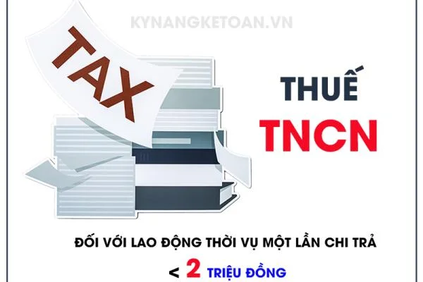 Thuế TNCN đối với lao động thời vụ một lần chi trả dưới 2 triệu đồng