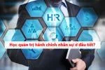 Review chính xác học quản trị hành chính nhân sự ở đâu tốt nhất tại TPHCM