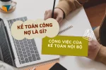 Kế Toán Công Nợ Là Gì? Công Việc Của Kế Toán Công Nợ Làm Gì?