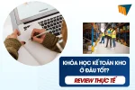 Khóa Học Kế Toán Kho Ở Đâu Tốt? Review Thực Tế