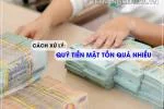 Quỹ tiền mặt ảo là gì? Nguyên nhân và cách xử lý quỹ tiền mặt ảo quá nhiều