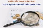 Chiết Khấu Thanh Toán Là Gì? Cách Hạch Toán Chiết Khấu Thanh Toán