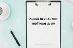 Chứng Từ Khấu Trừ Thuế TNCN Là Gì? Mẫu Và Cách Viết Chi Tiết