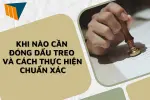 Khi Nào Cần Đóng Dấu Treo Và Cách Thực Hiện Chuẩn Xác