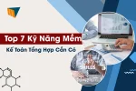 Top 7 Kỹ Năng Mềm Kế Toán Tổng Hợp Cần Có