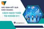 Xác Định Kết Quả Kinh Doanh: Cách Hạch Toán Tài Khoản 911