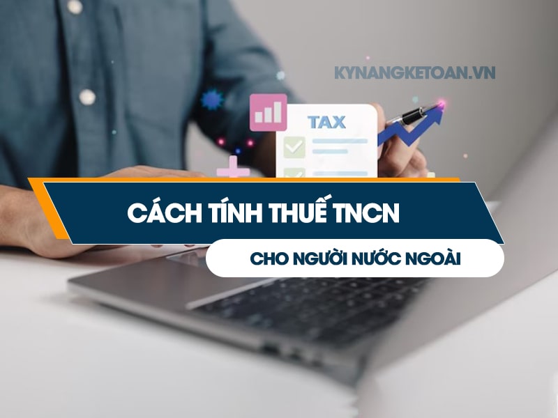 Cách tính thuế TNCN cho người nước ngoài