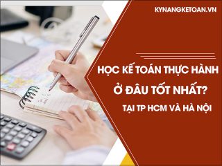 Học kế toán thực hành ở đâu tốt nhất tại Hà Nội và TPHCM