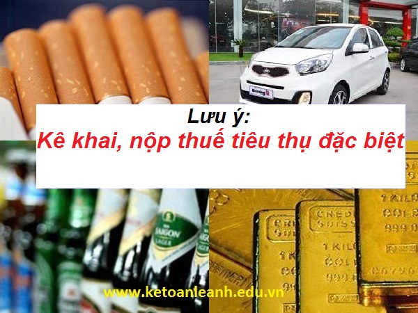 Những lưu ý về kê khai nộp thuế tiêu thụ đặc biệt